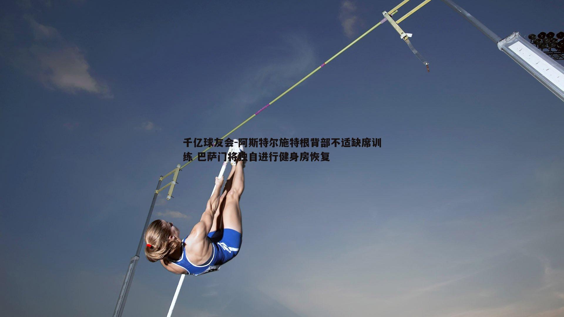 阿斯特尔施特根背部不适缺席训练 巴萨门将独自进行健身房恢复