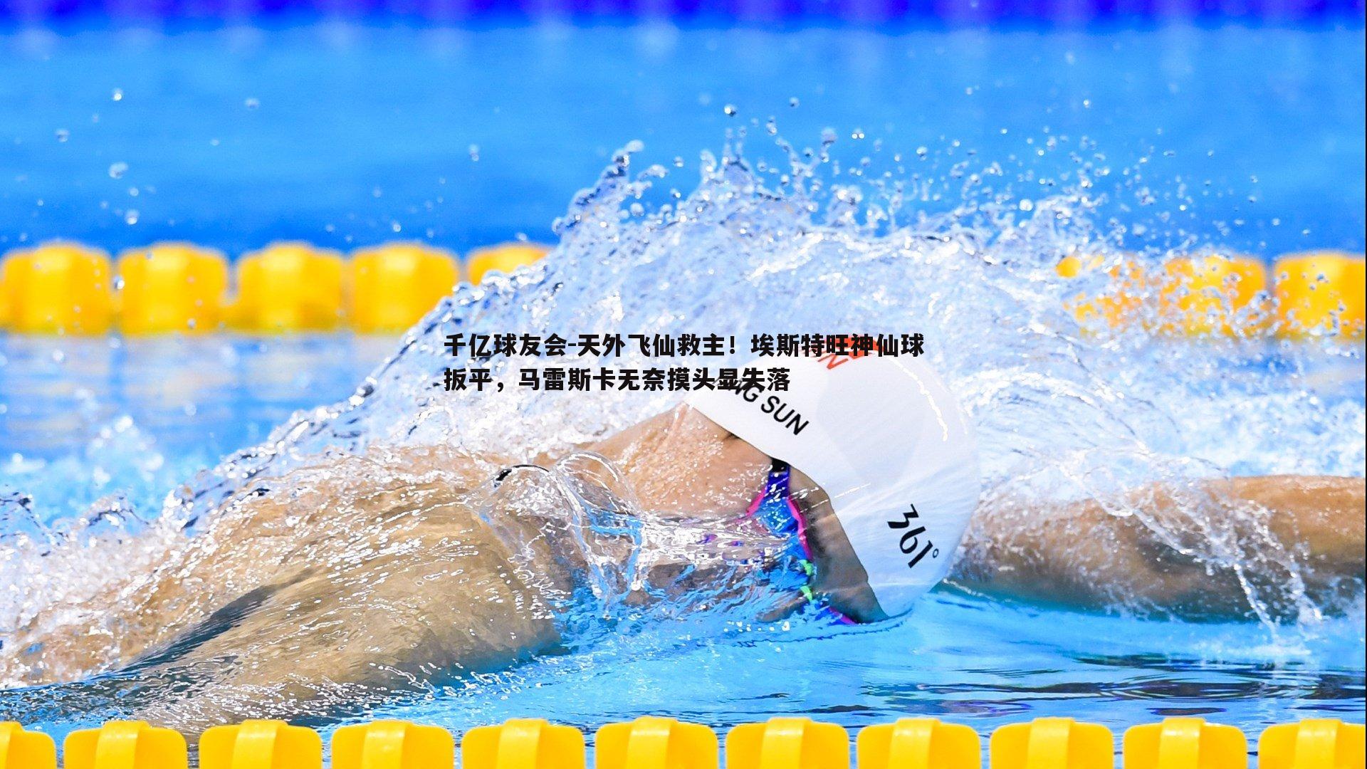 天外飞仙救主!埃斯特旺神仙球扳平,马雷斯卡无奈摸头显失落