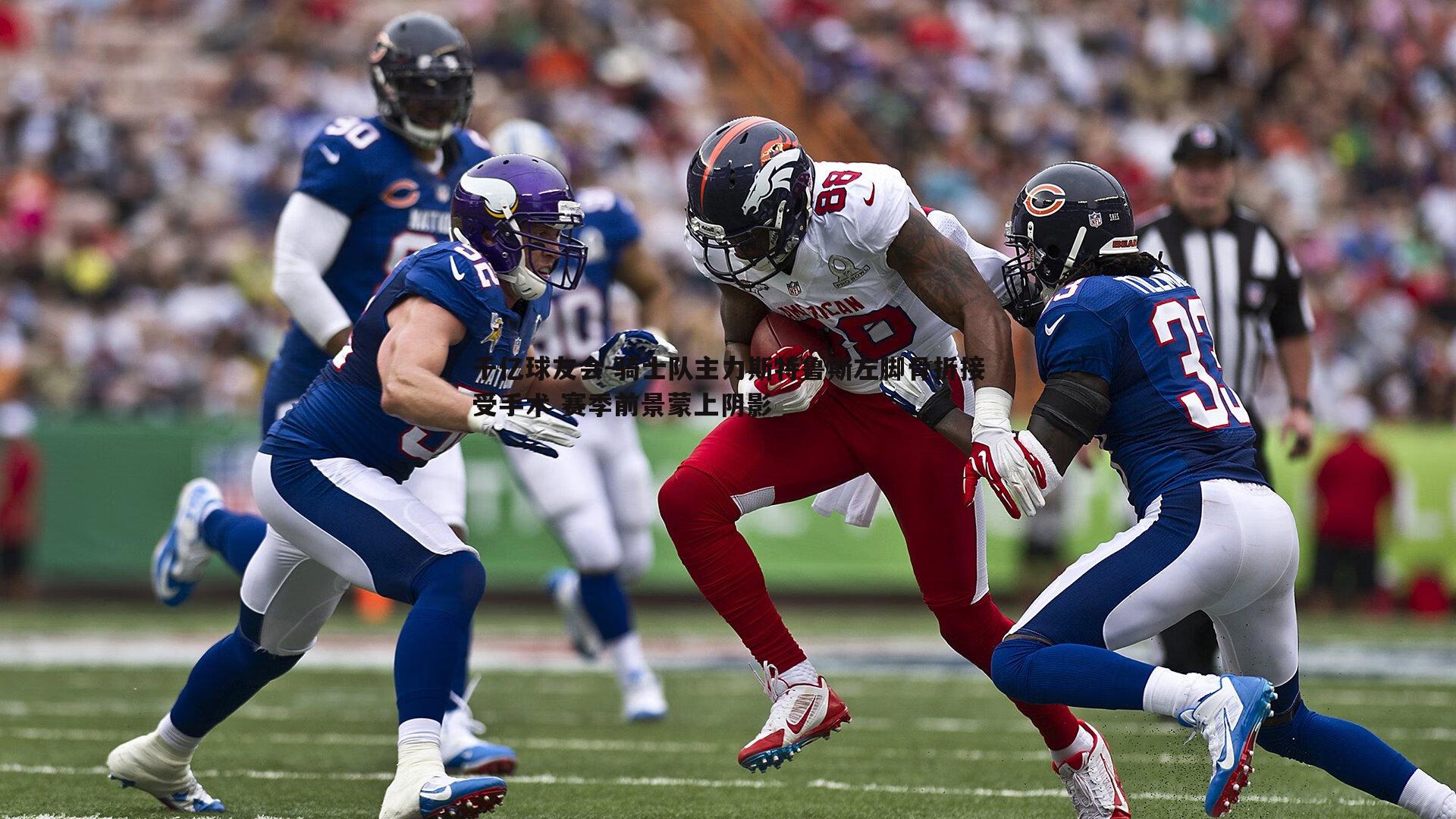 骑士队主力斯特鲁斯左脚骨折接受手术 赛季前景蒙上阴影